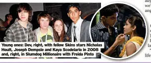  ?? ?? Young ones: Dev, right, with fellow Skins stars Nicholas Hoult, Joseph Dempsie and Kaya Scodelario in 2008 and, right, in Slumdog Millionair­e with Freida Pinto