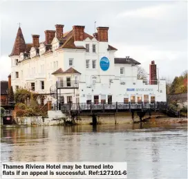  ??  ?? Thames Riviera Hotel may be turned into flats if an appeal is successful. Ref:127101-6