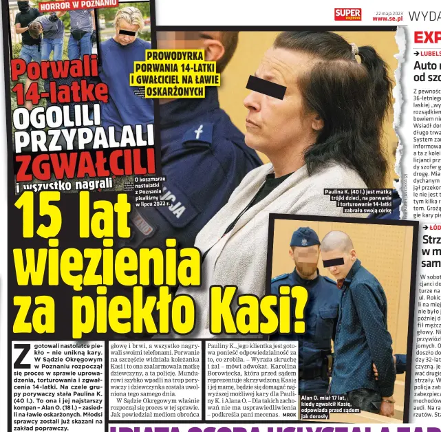  ?? ?? O koszmarze nastolatki z Poznania pisaliśmy w lipcu 2022 r.
Paulina K. (40 l.) jest matką trójki dzieci, na porwanie i torturowan­ie 14-latki zabrała swoją córkę