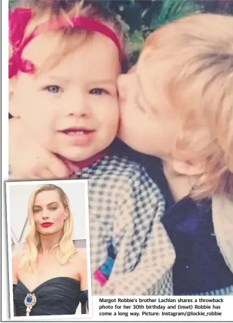  ??  ?? Margot Robbie's brother Lachlan shares a throwback photo for her 30th birthday and (inset) Robbie has come a long way. Picture: Instagram/@lockie_robbie