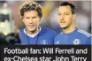  ??  ?? Football fan: Will Ferrell and ex-Chelsea star John Terry