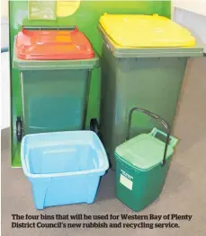  ??  ?? The four bins that will be used for Western Bay of Plenty District Council’s new rubbish and recycling service.