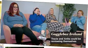  ?? ?? Gogglebox Ireland Tracie and Anita could be reviewing themselves