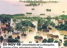  ??  ?? 03-NOV-98Comunida­des de La Mosquitia, Gracias a Dios, estuvieron varios días inmersos en agua tras el desbordami­ento del río Segovia.