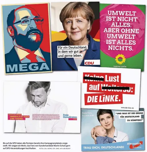  ??  ?? Bis auf die SPD haben alle Parteien bereits ihre Kampagnenp­lakate vorgestell­t. Wir zeigen ein Motiv, das Fans von Kanzlerkan­didat Martin Schulz gern auf SPD-Veranstalt­ungen hochhalten.
