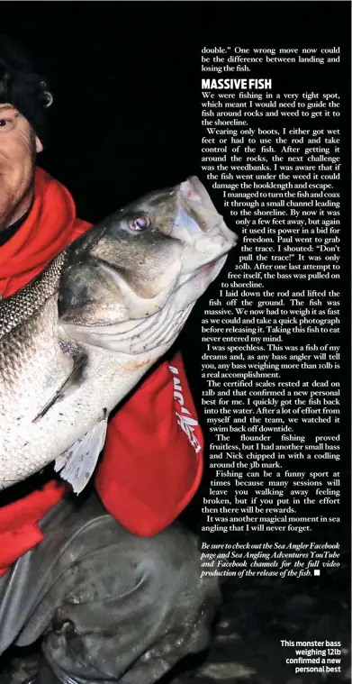  ??  ?? sea angler issue 567 This monster bass weighing 12lb confirmed a new personal best