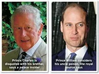  ?? ?? Prince Charles is disgusted with his brother, says a palace insider
Prince William considers his uncle poison, the royal source says