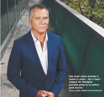  ?? Picture: JOHN FEDER/THE AUSTRALIAN ?? Stan Grant claims Australia is rooted in racism – but it hasn’t stopped the Aboriginal journalist going on to achieve great success.