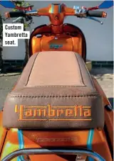  ??  ?? Custom Yambretta seat.