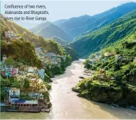  ??  ?? Confluence of two rivers, Alaknanda and Bhagirathi, gives rise to River Ganga.