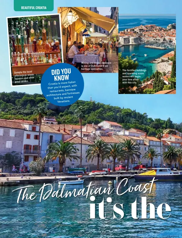  ??  ?? The fortified buildings and sparkling azure waters will begin your love affair with this city. Wining and dining outdoors is one of Dubrovnik’s old heritage specialtie­s. Sample the local offerings in wines, liqueurs and other great drinks.