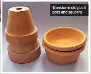  ??  ?? Transform old plant pots and saucers