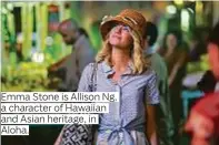 ??  ?? Emma Stone is Allison Ng, a character of Hawaiian and Asian heritage, in Aloha.