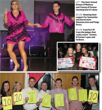  ?? LEFT: The fleet-footed Eimear O’Mahony and Tommy O’Connor showing how it’s done.
BELOW: Showing their support for Samantha and Aaron were Shannon,Ann and Paige Drury.
BELOW: A perfect 10 from the judges that really count - Tommy O’Connor’s pals and fanb ??