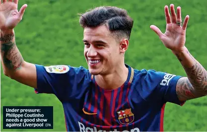  ?? EPA ?? Under pressure: Philippe Coutinho needs a good show against Liverpool