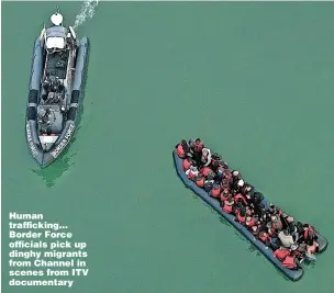  ?? Picture: DAVID MODELL PRODUCTION­S ?? Human traffickin­g… Border Force officials pick up dinghy migrants from Channel in scenes from ITV documentar­y