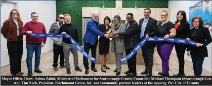  ?? ?? Mayor Olivia Chow, Salma Zahid, Member of Parliament for Scarboroug­h Centre; Councillor Michael Thompson (Scarboroug­h Centre); Tim Neeb, President, Birchmount Green, Inc. and community partner leaders at the opening. Pic: City of Toronto