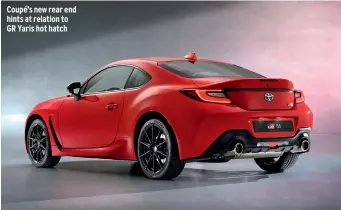  ??  ?? Coupé’s new rear end hints at relation to GR Yaris hot hatch