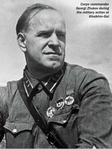  ??  ?? Corps commander Georgi Zhukov during the military action at Khalkhin-gol