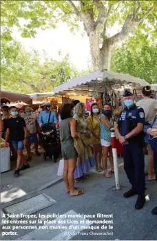  ?? (Photo Franz Chavaroche) ?? À Saint-Tropez, les policiers municipaux filtrent les entrées sur la place des Lices et demandent aux personnes non munies d’un masque de le porter.