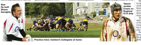  ??  ?? Star fly-half: Shane Geraghty
Practice time: Colston’s Collegiate at home
Talent: Jordan Crane on England U19 duty