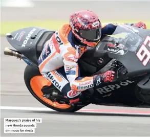  ?? ?? Marquez’s praise of his new Honda sounds ominous for rivals