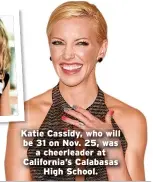  ??  ?? Katie Cassidy, who will be 31 on Nov. 25, was a cheerleade­r at California’s Calabasas High School.