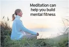  ?? ?? Meditation can help you build mental fitness