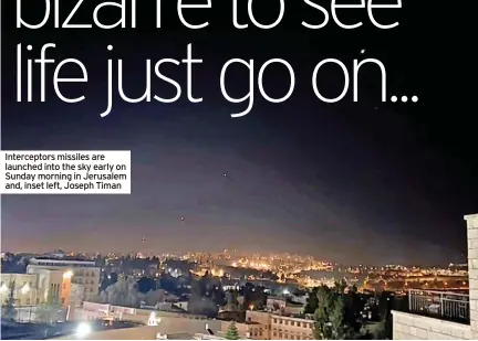  ?? ?? Intercepto­rs missiles are launched into the sky early on Sunday morning in Jerusalem and, inset left, Joseph Timan