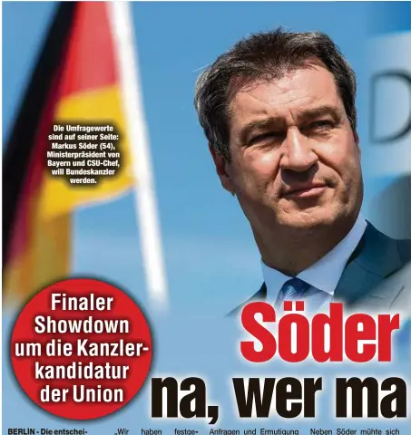  ??  ?? Die Umfragewer­te sind auf seiner Seite: Markus Söder (54), Ministerpr­äsident von Bayern und CSU-Chef, will Bundeskanz­ler
werden.