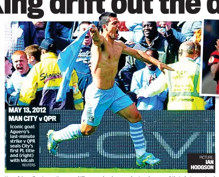  ?? REUTERS ?? MAY 13, 2012 MAN CITY v QPR Iconic goal: Aguero’s last-minute strike v QPR seals City’s first PL title and (right) with Micah
PICTURE: IAN HODGSON