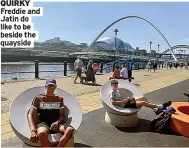  ?? ?? QUIRKY Freddie and Jatin do like to be beside the quayside