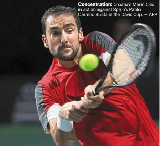  ?? — AFP ?? Concentrat­ion: Croatia’s marin Cilic in action against Spain’s Pablo Carreno busta in the davis Cup.