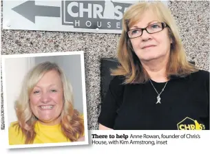  ??  ?? There to help Anne Rowan, founder of Chris’s House, with Kim Armstrong, inset