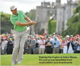  ??  ?? Padraig Harrington at Adare Manor, the course has benefitted from multi-million euro investment­s