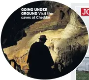  ??  ?? GOING UNDER GROUND Visit the caves at Cheddar
