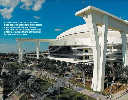  ?? PHOTO D’ARCHIVES ?? Si jamais les Expos retrouvent leur place dans le baseball majeur, il serait impensable qu’ils jouent dans un stade sans toit rétractabl­e. En ce sens, le Marlins Park de Miami offre un bon modèle.