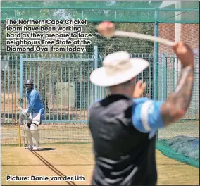  ?? Picture: Danie van der Lith ?? The Northern Cape Cricket team have been working hard as they prepare to face neighbours Free State at the Diamond Oval from today.