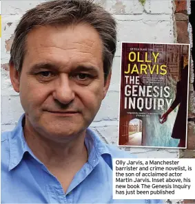  ?? ?? Olly Jarvis, a Manchester barrister and crime novelist, is the son of acclaimed actor Martin Jarvis. Inset above, his new book The Genesis Inquiry has just been published