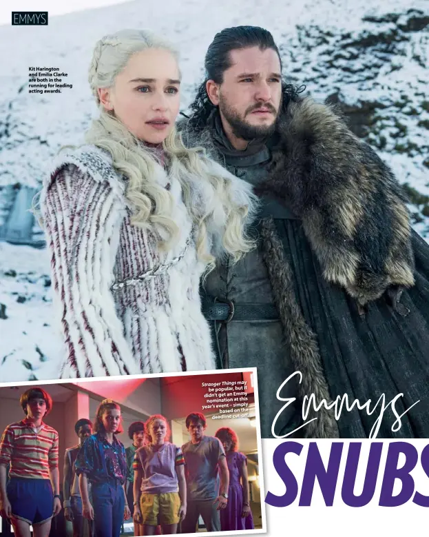  ??  ?? Kit Harington and Emilia Clarke are both in the running for leading acting awards. Stranger Things may be popular, but it didn’t get an Emmy nomination at this year’s event – simply based on the deadline cut-off.