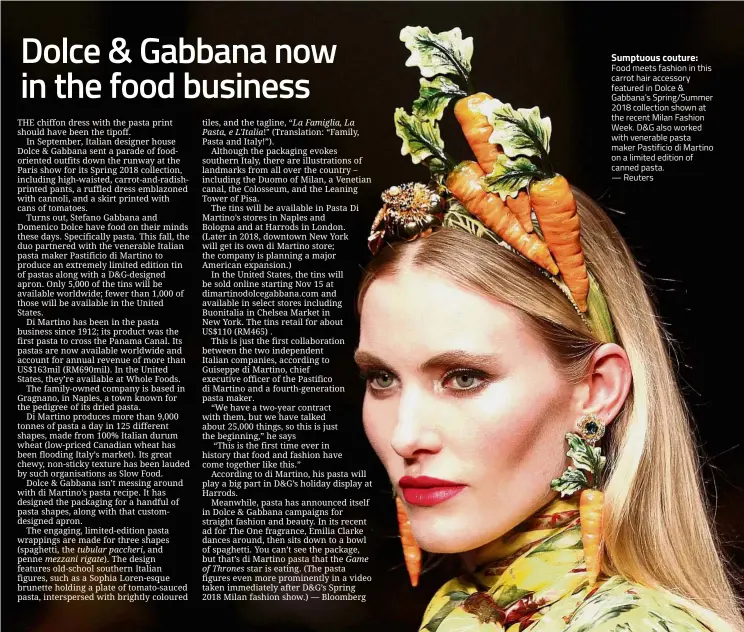  ??  ?? Sumptuous couture: Food meets fashion in this carrot hair accessory featured in Dolce & Gabbana’s Spring/Summer 2018 collection shown at the recent Milan Fashion Week. D&G also worked with venerable pasta maker Pastificio di Martino on a limited...