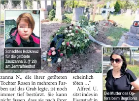  ??  ?? Schlichtes Holzkreuz für die getötete Zsuszanna S. († 28) am Zentralfri­edhof Die Mutter des Opfers beim Begräbnis