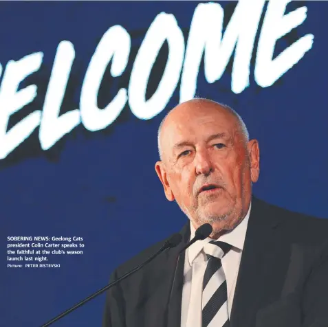  ?? Picture: PETER RISTEVSKI ?? SOBERING NEWS: Geelong Cats president Colin Carter speaks to the faithful at the club’s season launch last night.