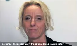  ??  ?? Detective Inspector Sally MacDonald lead investigat­or