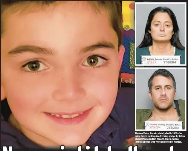  ?? ?? Thomas Valva, 8 (main photo), died in 2020 after being forced to sleep in a freezing garage by father Michael Valva and his fiancée Angela Pollina (photos above), who were convicted of murder.
