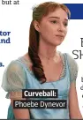  ??  ?? . Curveball:.
. Phoebe Dynevor.