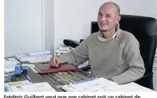  ??  ?? Frédéric Guilbert veut que son cabinet soit un cabinet de proximité.
