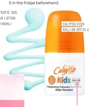  ??  ?? CALYPSO KIDS ROLL-ON SPF30 £3.99