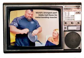  ??  ?? World’s strongest pan? Eddie Hall flexes his metal-bending muscles