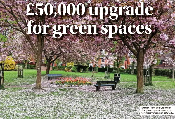 ?? ?? Brough Park, Leek, is one of five green spaces earmarked for improvemen­ts in 2024/25.